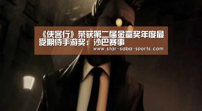 《侠客行》荣获第二届金銮奖年度最受期待手游奖:沙巴赛事(图2) 沙巴体育APP