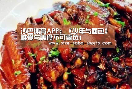 沙巴体育APP：《少年与面包》唯爱与美食不可辜负！