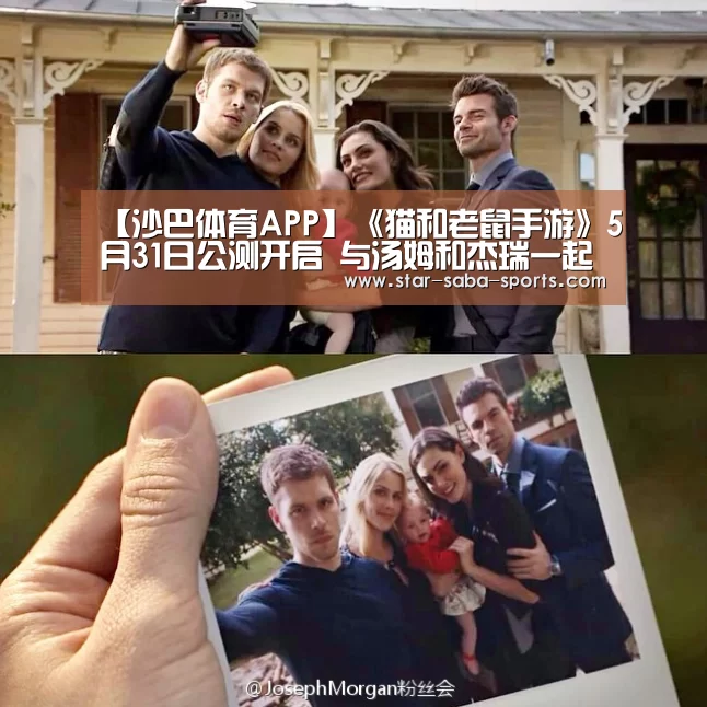 【沙巴体育APP】《猫和老鼠手游》5月31日公测开启 与汤姆和杰瑞一起重返童年吧!(图1) 沙巴体育