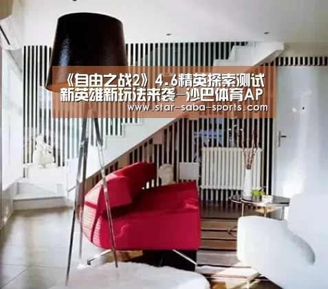 《自由之战2》4.6精英探索测试 新英雄新玩法来袭-沙巴体育APP(图1) 沙巴体育